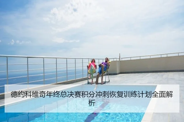 德约科维奇年终总决赛积分冲刺恢复训练计划全面解析